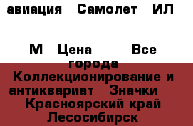 1.2) авиация : Самолет - ИЛ 62 М › Цена ­ 49 - Все города Коллекционирование и антиквариат » Значки   . Красноярский край,Лесосибирск г.